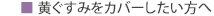 ■黄ぐすみをカバーしたい方へ