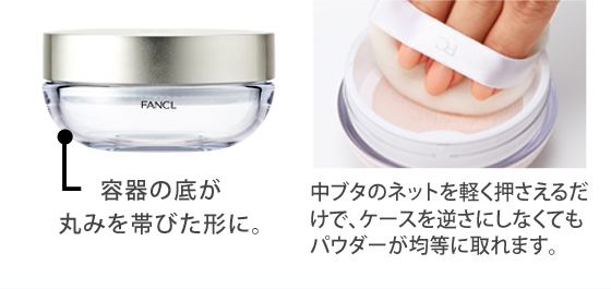 容器の底が丸みを帯びた形に。中ブタのネットを軽く押さえるだけで、ケースを逆さにしなくてもパウダーが均等に取れます。