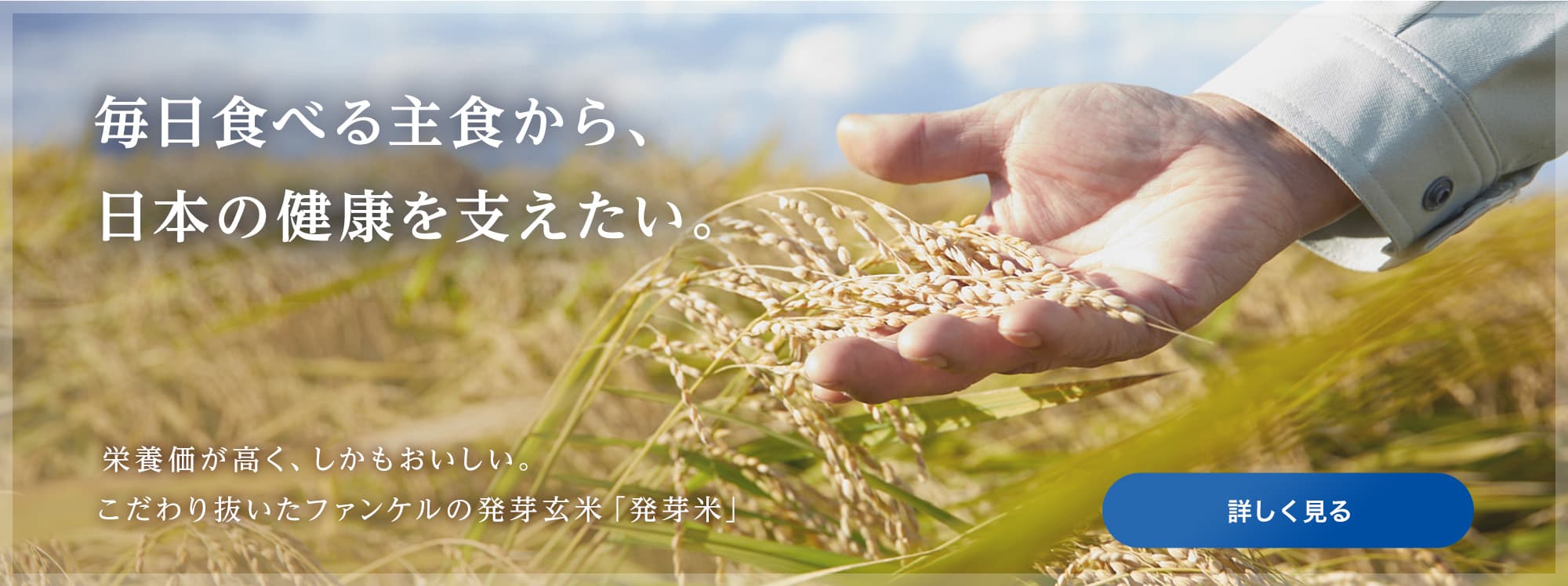 ファンケルは「発芽米」で、生涯にわたる健康づくりを応援します 栄養価とおいしさを兼ね備え、簡単に炊ける理想のお米、発芽米のこだわりを紹介します。