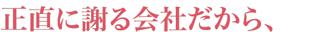 正直に謝る会社だから、