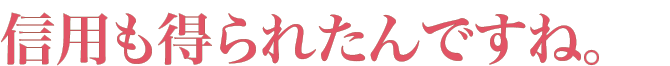 信用も得られたんですね。