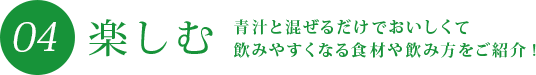 04 楽しむ 青汁と混ぜるだけでおいしくて飲みやすくなる食材や飲み方をご紹介!