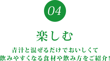 04 楽しむ 青汁と混ぜるだけでおいしくて飲みやすくなる食材や飲み方をご紹介!