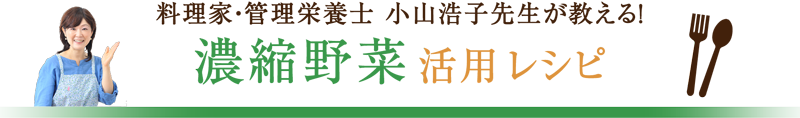 料理家・管理栄養士 小山浩子先生が教える！　濃縮野菜国産ケール100%活用レシピ