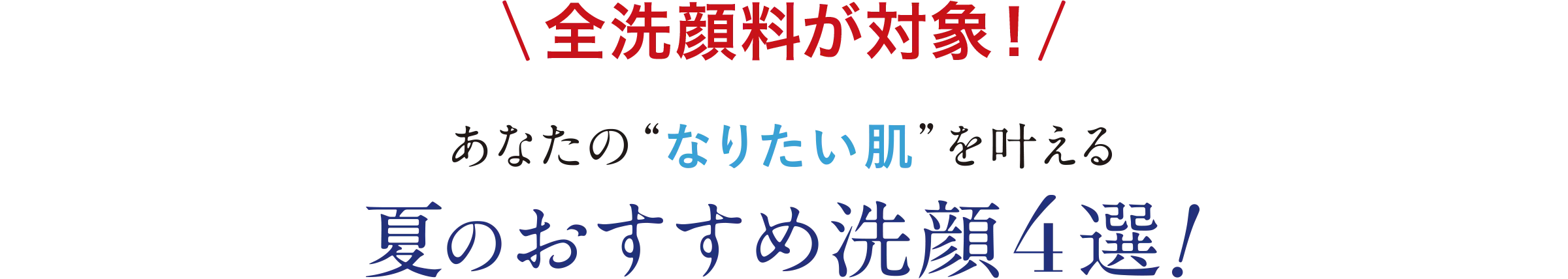 全洗顔料が対象！あなたの“なりたい肌”を叶える夏のおすすめ洗顔4選！