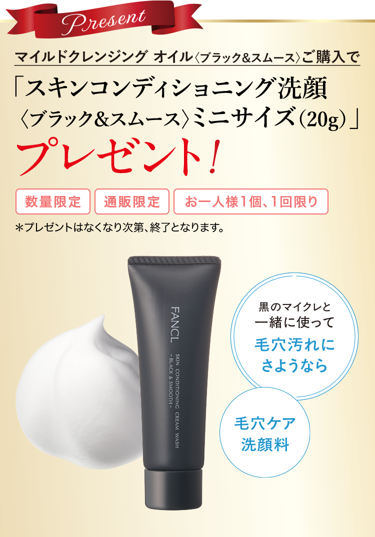 マイルドクレンジング オイル〈ブラック&スムース〉ご購入で「スキンコンディショニング洗顔〈ブラック&スムース〉ミニサイズ（20g）」プレゼント！
