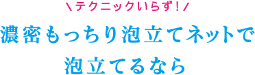 濃密もっちり泡立てネットで泡立てるなら