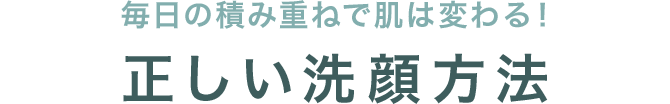 毎日の積み重ねで肌は変わる！正しい洗顔方法