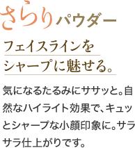 さらりパウダー　フェイスラインをシャープに魅せる。