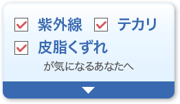 紫外線 テカリ 皮脂くずれが気になるあなたへ