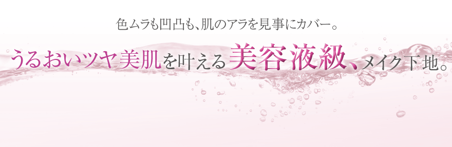 色ムラも凹凸も、肌のアラを見事にカバー。うるおいツヤ美肌を叶える美容液級、メイク下地。