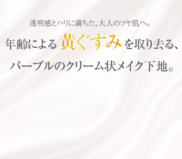 透明感とハリに満ちた、大人のツヤ肌へ。年齢による黄ぐすみを取り去る、パープルのクリーム状メイク下地。