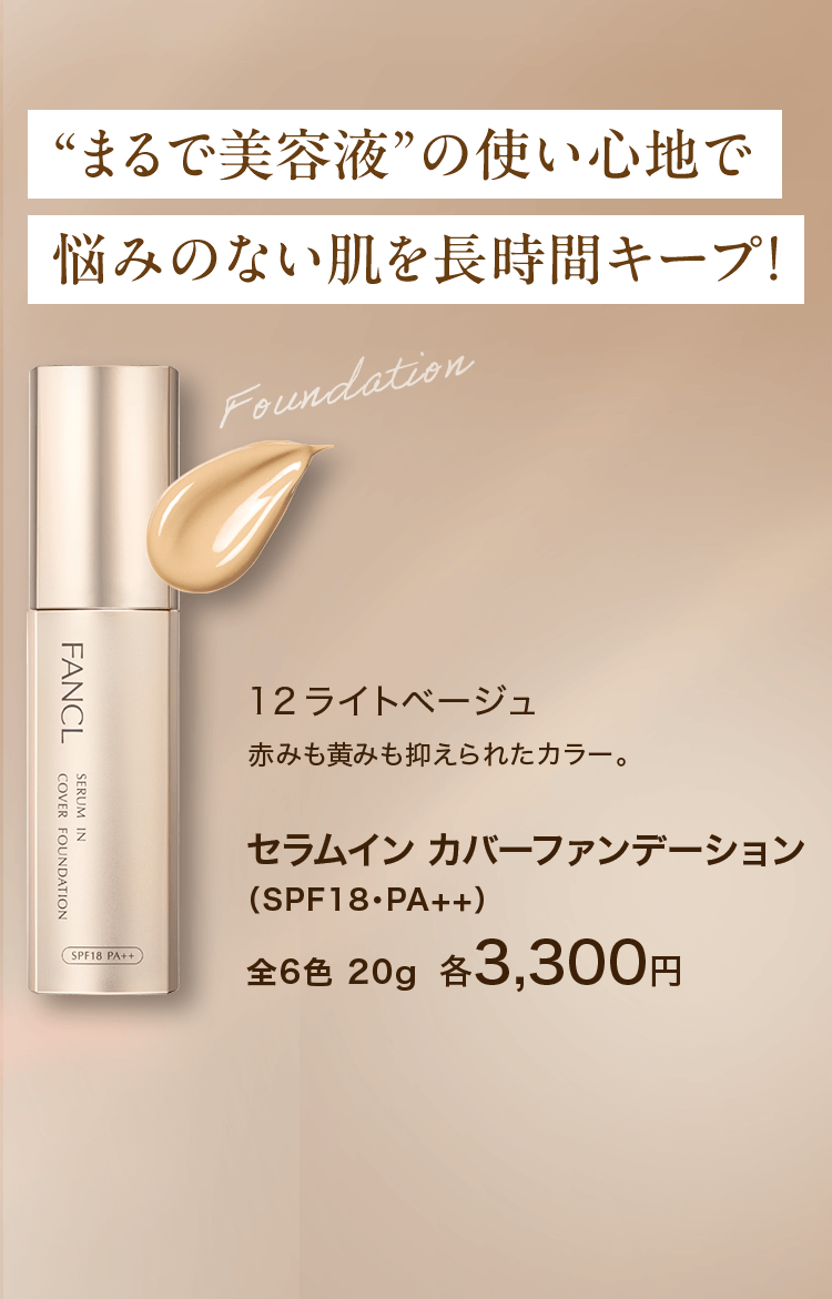 “まるで美容液”の使い心地で 悩みのない肌を長時間キープ! モデル使用色12 ライトベージュ 赤みも黄みも抑えられたカラー。セラムイン カバーファンデーション（SPF18・PA++）全6色 20g各3,300円
