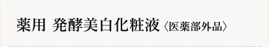 薬用 発酵美白化粧液<医薬部外品>