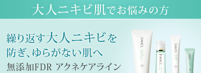 大人ニキビ肌でお悩みの方 リニューアル新発売 繰り返す大人ニキビ肌をすこやかに、美しく 無添加FDR アクネケアライン