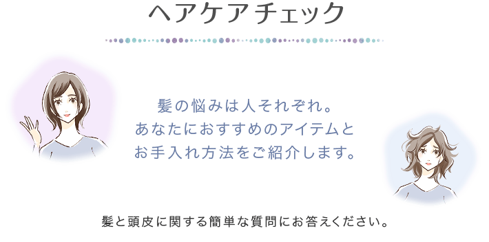 ヘアケア診断 お肌に関する7つの質問にお答えください。最適なアイテムとお手入れ方法をご紹介します。