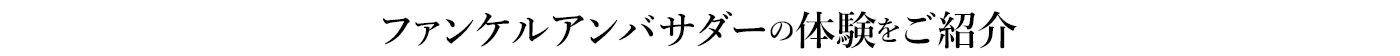 ファンケルアンバサダーの体験をご紹介