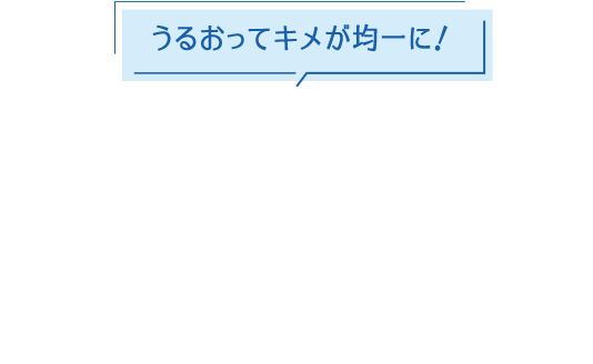 うるおってキメが均一に！