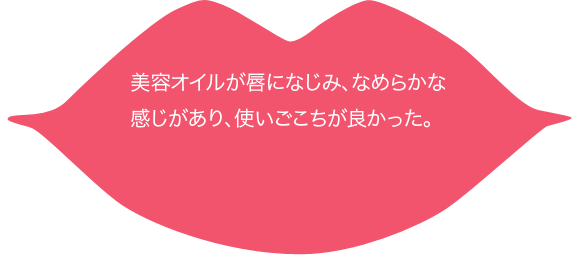 美容オイルが唇になじみ、なめらかな感じがあり、使いごこちが良かった。