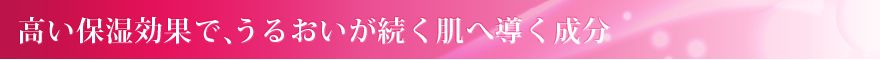 高い保湿効果で、うるおいが続く肌へ導く成分