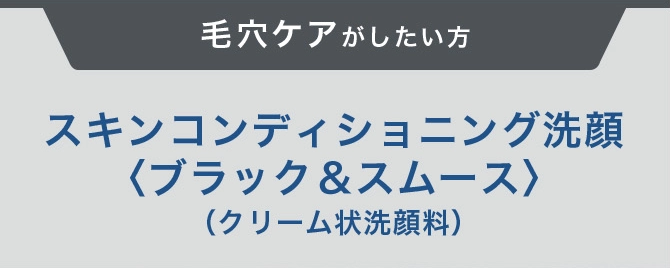毛穴ケアがしたい方　スキンコンディショニング洗顔〈ブラック＆スムース〉（クリーム状洗顔料）