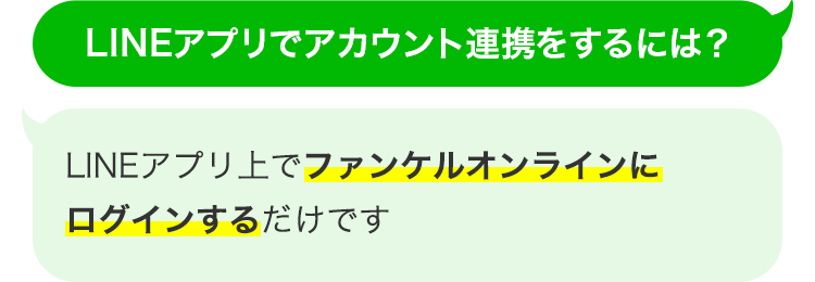 LINEアプリでID連携をするには？ LINEアプリ上でファンケルオンラインにログインするだけです