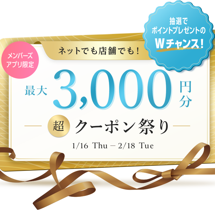 メンバーズアプリ限定 最大3,000円分 超クーポン祭り 1月16日(木)～2月18日(火)まで 抽選でポイントプレゼントのダブルチャンス！