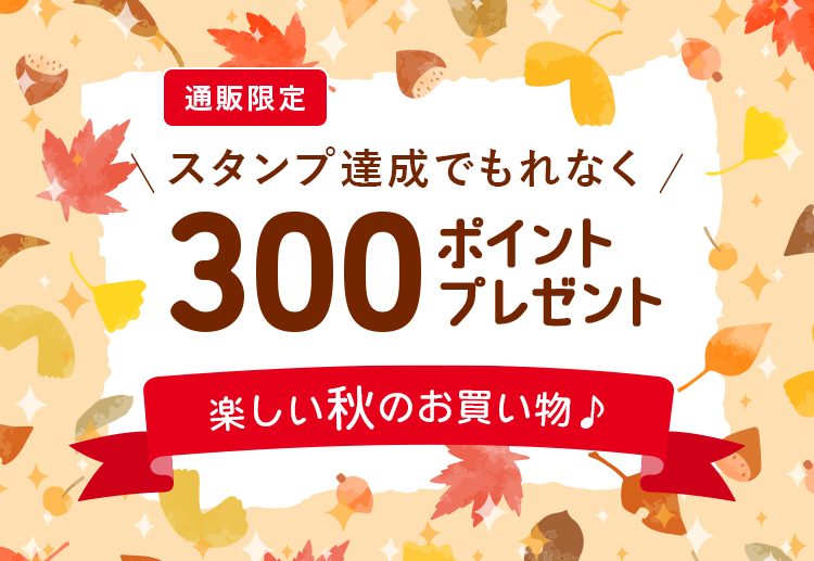 通販限定 スタンプ達成でもれなく300ポイントプレゼント 楽しい秋のお買い物♪
