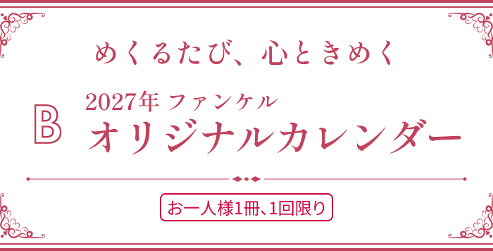 めくるたび、心ときめく B. 2027年 ファンケル オリジナルカレンダー お一人様1冊、1回限り