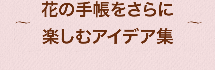 ～花の手帳をさらに楽しむアイデア集～