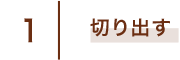 1 切り出す