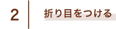 2 折り目をつける