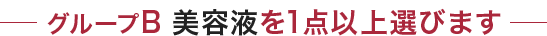 グループB 美容液を1点以上選びます