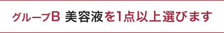 グループB 美容液を1点以上選びます