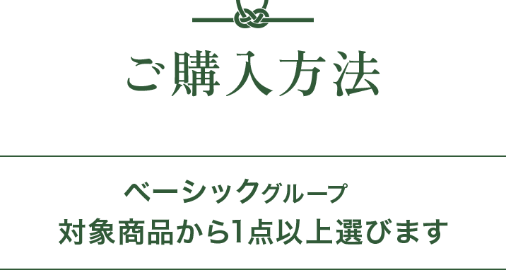 ご購入方法 グループA ベーシックグループ　対象商品から1点以上選びます