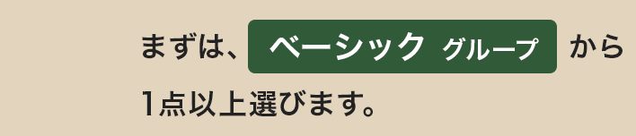 まずは、ベーシックグループから1点以上選びます。