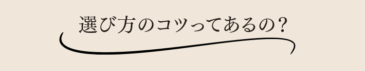 選び方のコツってあるの？