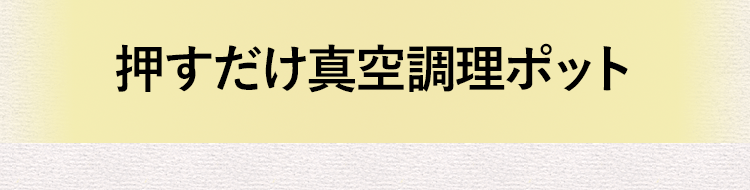 押すだけ真空調理ポット