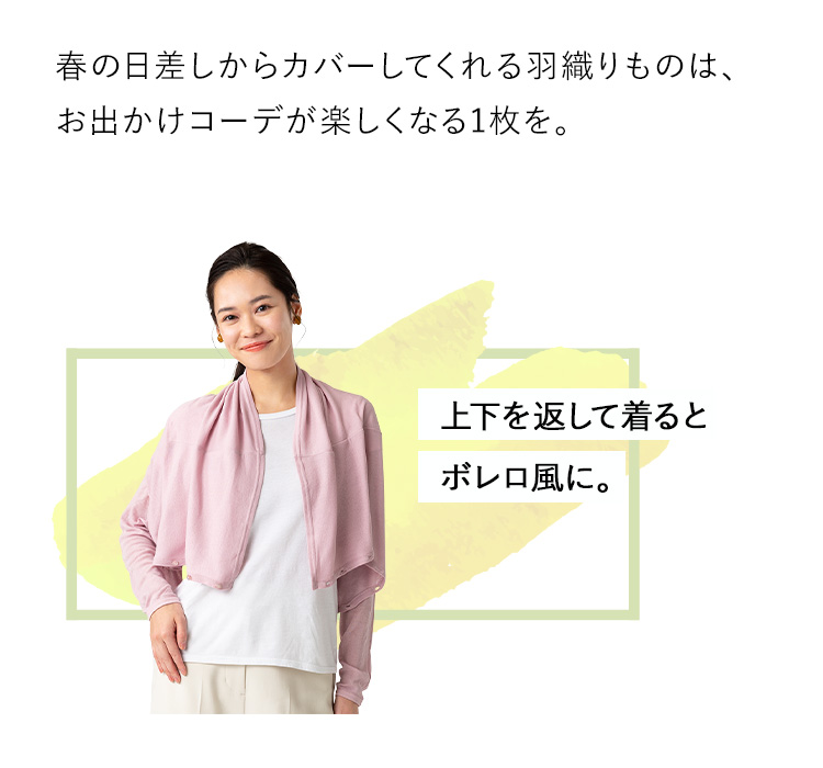 春の日差しからカバーしてくれる羽織りものは、お出かけコーデが楽しくなる1枚を。　上下を返して着るとボレロ風に。
