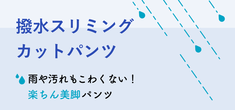 撥水スリミングカットパンツ 雨や汚れもこわくない！楽ちん美脚パンツ