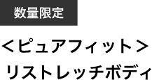 <ピュアフィット>リストレッチボディ