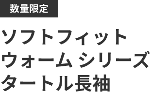 数量限定 ソフトフィット ウォーム シリーズ タートル長袖