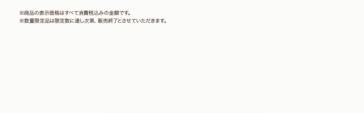 ※商品の表示価格はすべて消費税込みの金額です。※数量限定品は限定数に達し次第、販売終了とさせていただきます。