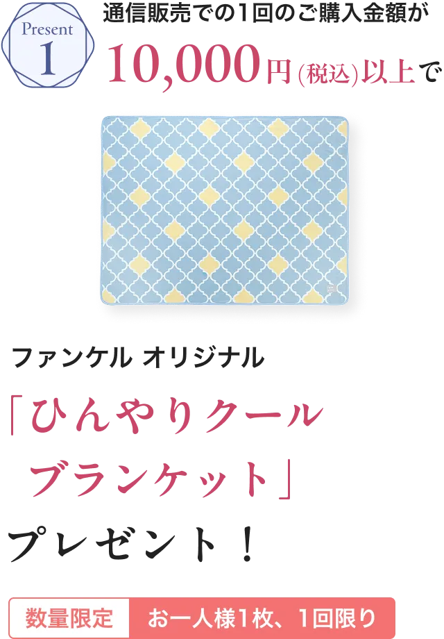 Present1/通信販売での1回のご購入金額が10,000円(税込)以上でファンケル オリジナル「「ひんやりクールブランケット」プレゼント！/数量限定 お一人様1枚、1回限り