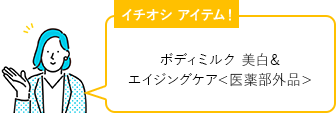 イチオシ アイテム！ ボディミルク 美白＆エイジングケア＜医薬部外品＞