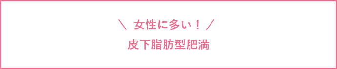 女性に多い! 皮下脂肪型肥満