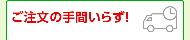 ご注文の手間いらず！