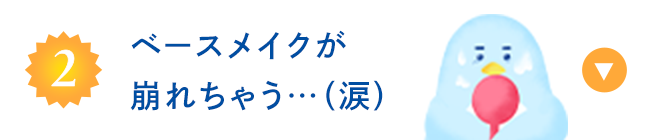 ベースメイクが崩れちゃう…(涙)