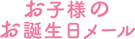 お子様のお誕生日メール