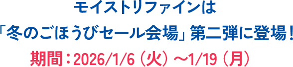 モイストリファインは「冬のごほうびセール会場」第二弾に登場!期間:2026/1/6(火)〜1/19(月)